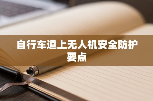 自行车道上无人机安全防护要点