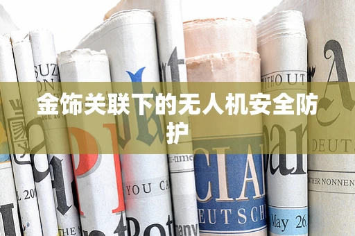 金饰关联下的无人机安全防护