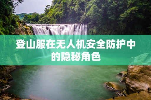 登山服在无人机安全防护中的隐秘角色