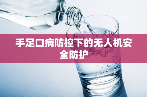手足口病防控下的无人机安全防护