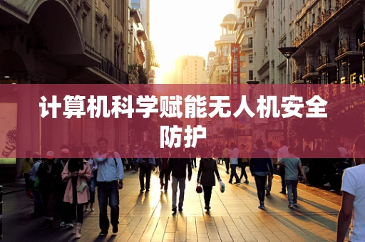 计算机科学赋能无人机安全防护
