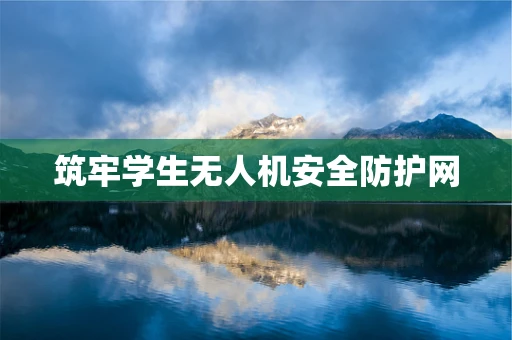 筑牢学生无人机安全防护网