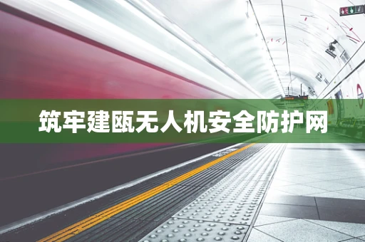 筑牢建瓯无人机安全防护网