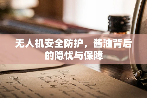 无人机安全防护，酱油背后的隐忧与保障