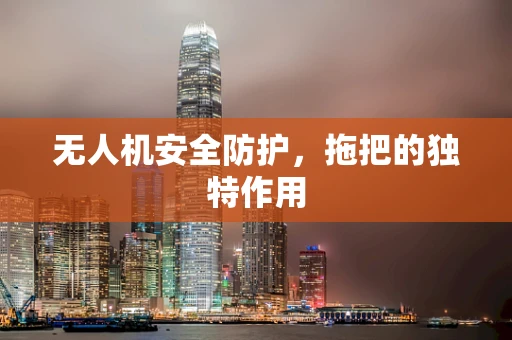 无人机安全防护，拖把的独特作用
