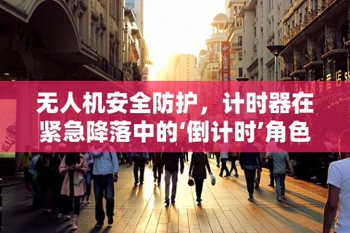 无人机安全防护，计时器在紧急降落中的‘倒计时’角色？