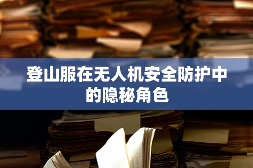 登山服在无人机安全防护中的隐秘角色