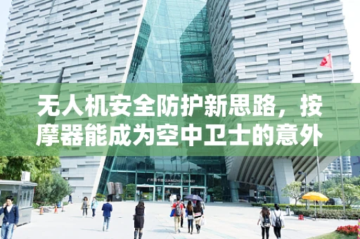 无人机安全防护新思路，按摩器能成为空中卫士的意外之选吗？