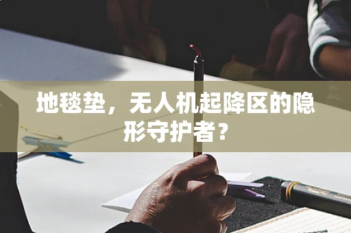 地毯垫，无人机起降区的隐形守护者？
