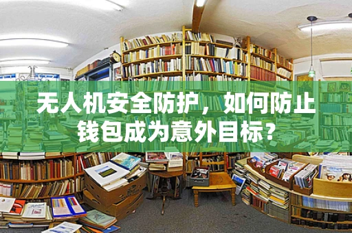 无人机安全防护，如何防止钱包成为意外目标？