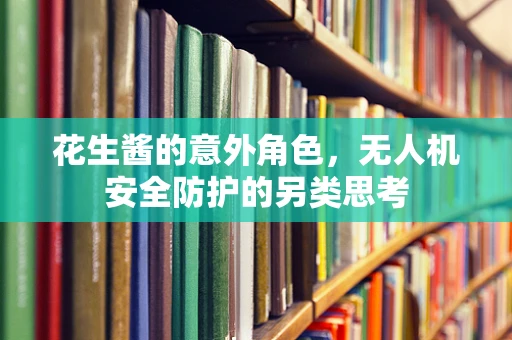 花生酱的意外角色，无人机安全防护的另类思考