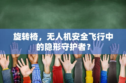 旋转椅，无人机安全飞行中的隐形守护者？