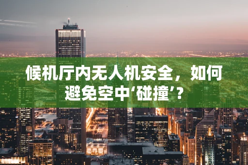 候机厅内无人机安全，如何避免空中‘碰撞’？