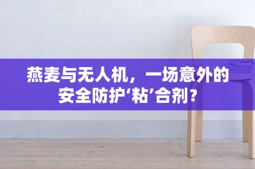 燕麦与无人机，一场意外的安全防护‘粘’合剂？