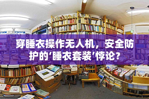 穿睡衣操作无人机，安全防护的‘睡衣套装’悖论？