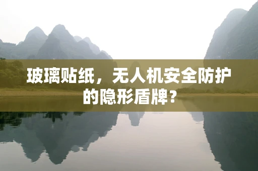 玻璃贴纸，无人机安全防护的隐形盾牌？