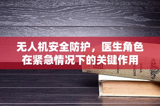 无人机安全防护，医生角色在紧急情况下的关键作用