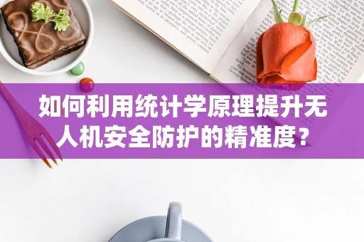 如何利用统计学原理提升无人机安全防护的精准度？
