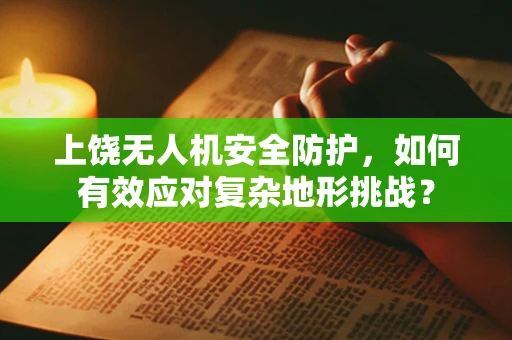上饶无人机安全防护，如何有效应对复杂地形挑战？