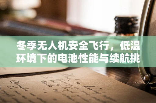 冬季无人机安全飞行，低温环境下的电池性能与续航挑战
