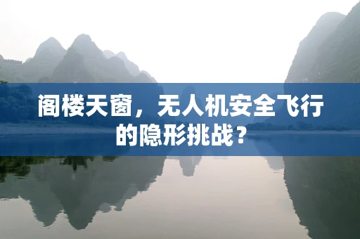 阁楼天窗，无人机安全飞行的隐形挑战？
