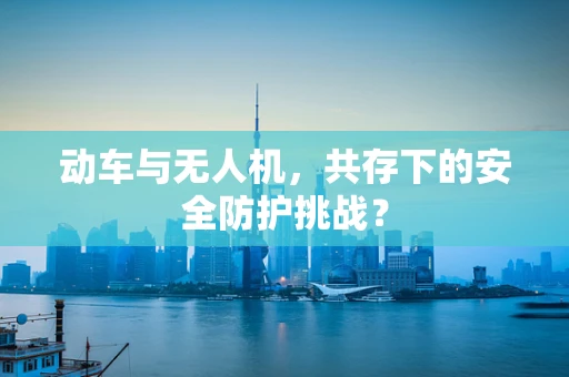 动车与无人机，共存下的安全防护挑战？