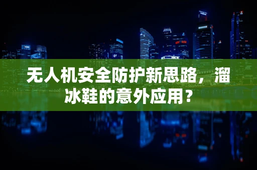 无人机安全防护新思路，溜冰鞋的意外应用？