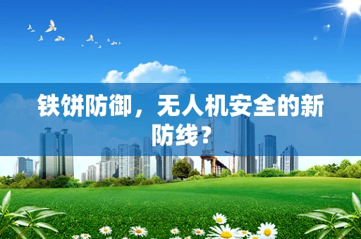 铁饼防御，无人机安全的新防线？