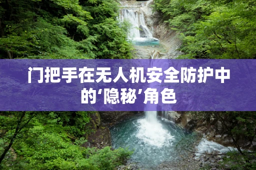 门把手在无人机安全防护中的‘隐秘’角色