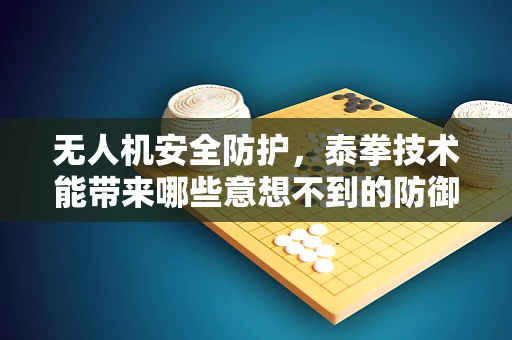 无人机安全防护，泰拳技术能带来哪些意想不到的防御策略？