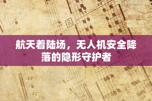 航天着陆场，无人机安全降落的隐形守护者