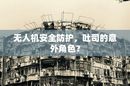 无人机安全防护，吐司的意外角色？