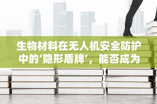 生物材料在无人机安全防护中的‘隐形盾牌’，能否成为未来趋势？