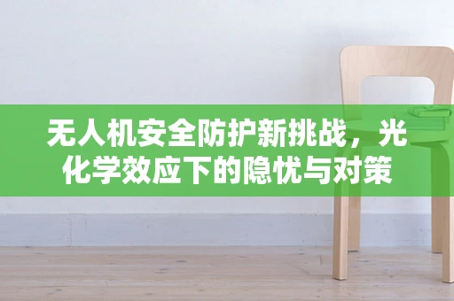 无人机安全防护新挑战，光化学效应下的隐忧与对策