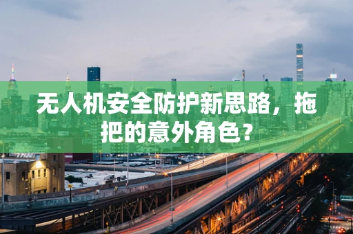 无人机安全防护新思路，拖把的意外角色？