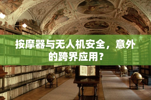 按摩器与无人机安全，意外的跨界应用？