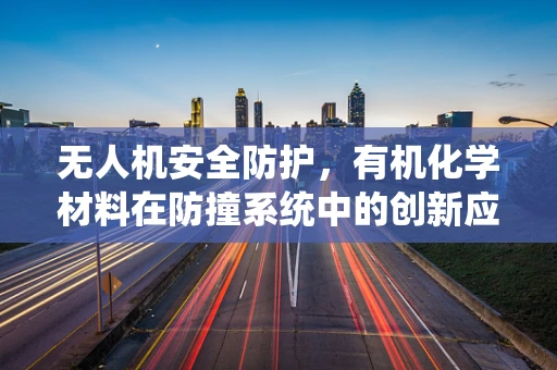 无人机安全防护，有机化学材料在防撞系统中的创新应用？