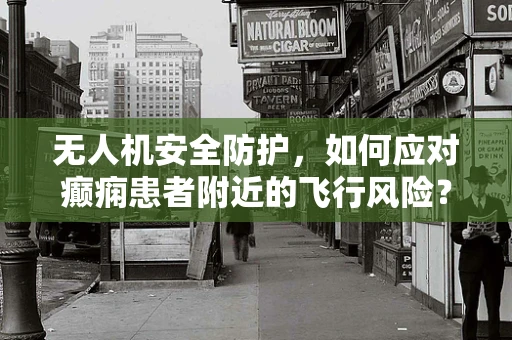 无人机安全防护，如何应对癫痫患者附近的飞行风险？