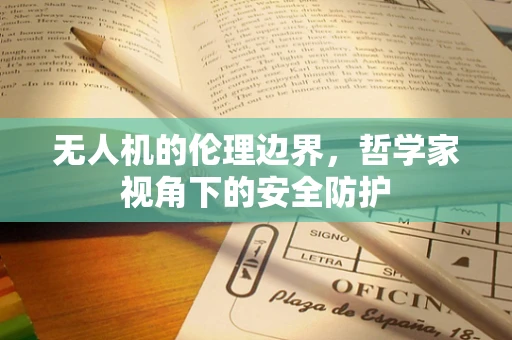 无人机的伦理边界，哲学家视角下的安全防护