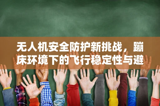 无人机安全防护新挑战，蹦床环境下的飞行稳定性与避障策略