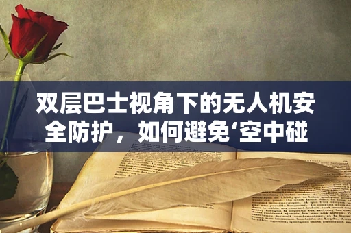 双层巴士视角下的无人机安全防护，如何避免‘空中碰撞’？