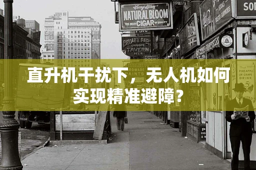 直升机干扰下，无人机如何实现精准避障？