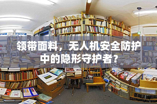 领带面料，无人机安全防护中的隐形守护者？
