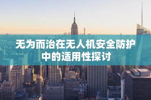 无为而治在无人机安全防护中的适用性探讨