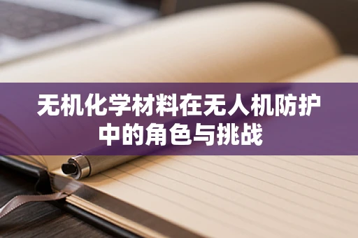 无机化学材料在无人机防护中的角色与挑战