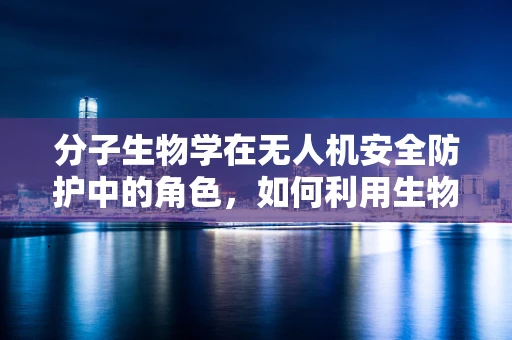 分子生物学在无人机安全防护中的角色，如何利用生物特征识别技术？