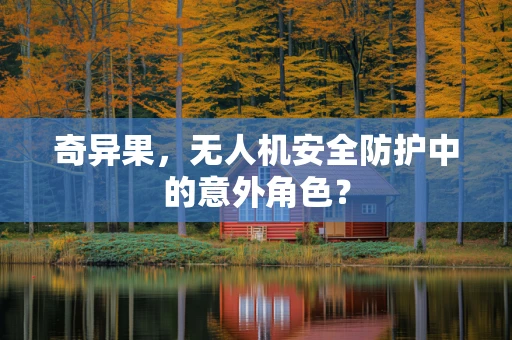 奇异果，无人机安全防护中的意外角色？