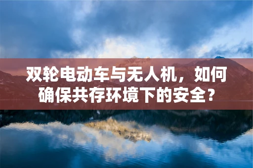 双轮电动车与无人机，如何确保共存环境下的安全？