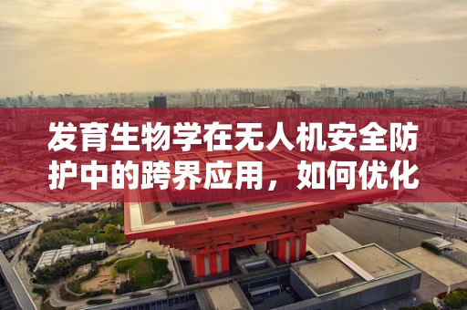 发育生物学在无人机安全防护中的跨界应用，如何优化无人机自主避障机制？