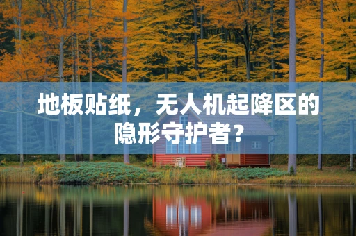 地板贴纸，无人机起降区的隐形守护者？